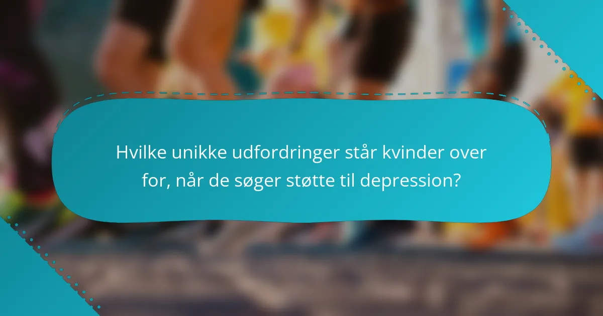 Hvilke unikke udfordringer står kvinder over for, når de søger støtte til depression?