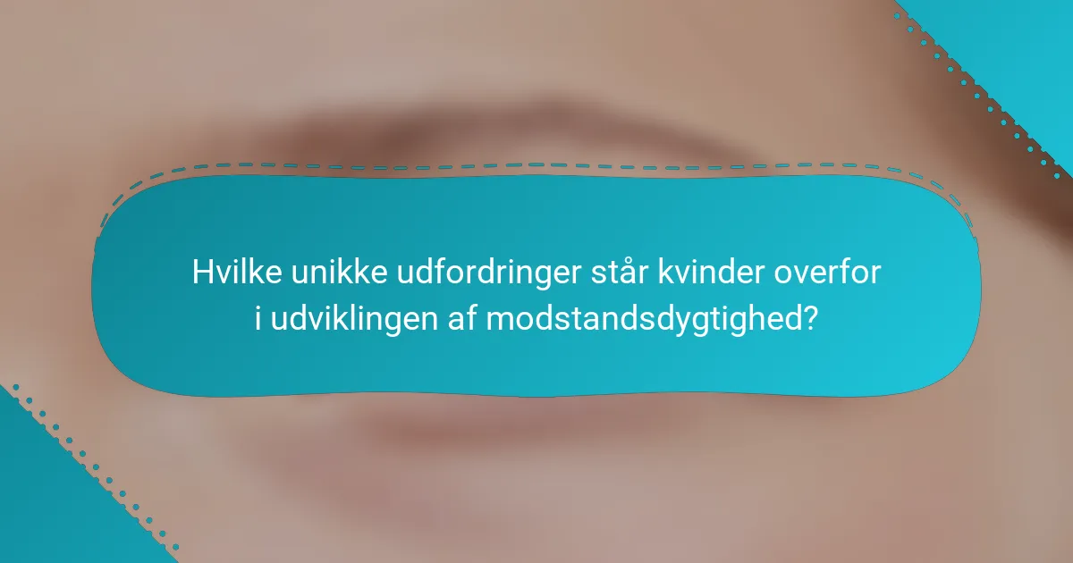 Hvilke unikke udfordringer står kvinder overfor i udviklingen af modstandsdygtighed?