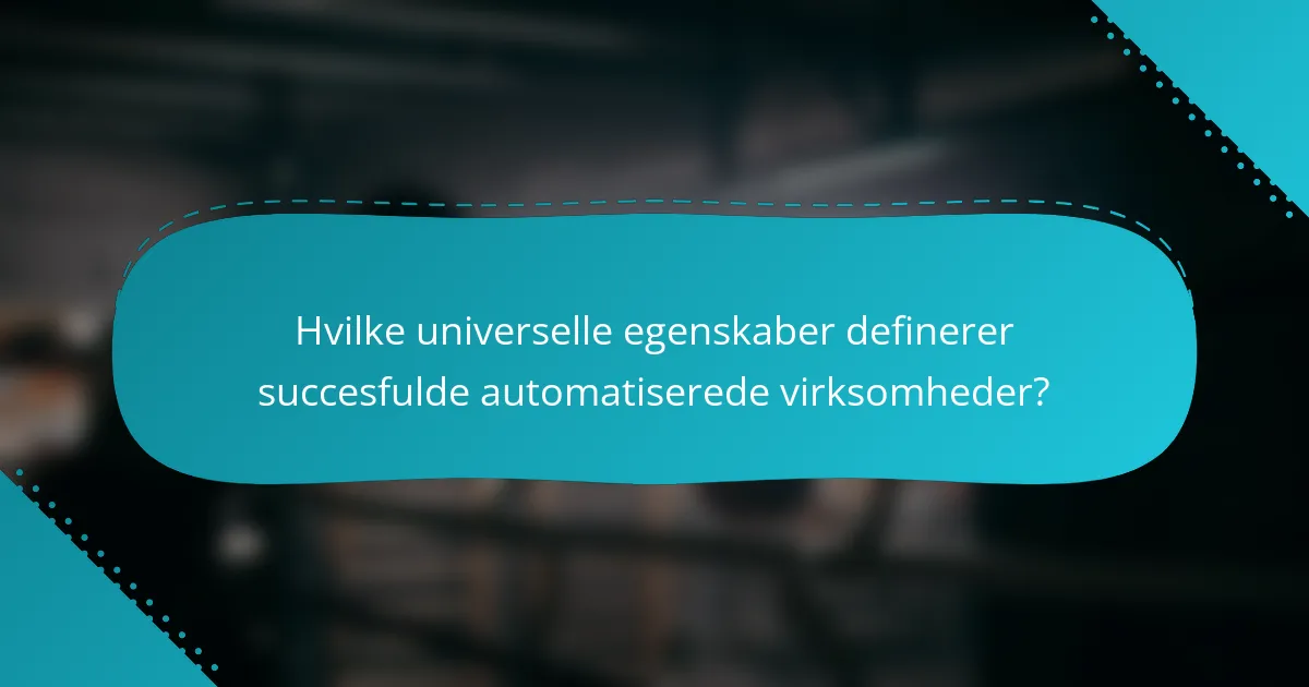 Hvilke universelle egenskaber definerer succesfulde automatiserede virksomheder?