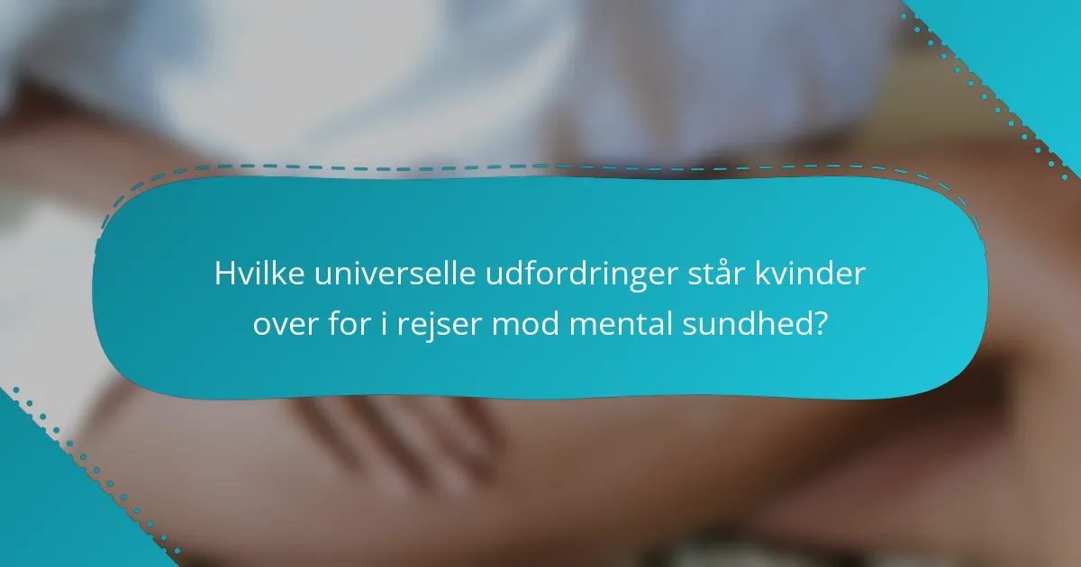 Hvilke universelle udfordringer står kvinder over for i rejser mod mental sundhed?