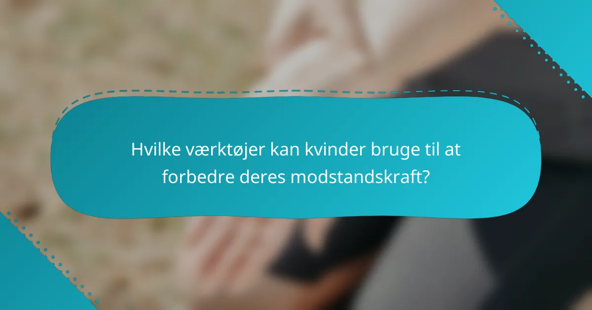 Hvilke værktøjer kan kvinder bruge til at forbedre deres modstandskraft?