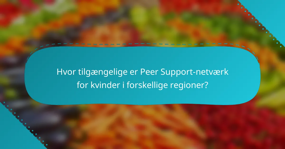 Hvor tilgængelige er Peer Support-netværk for kvinder i forskellige regioner?