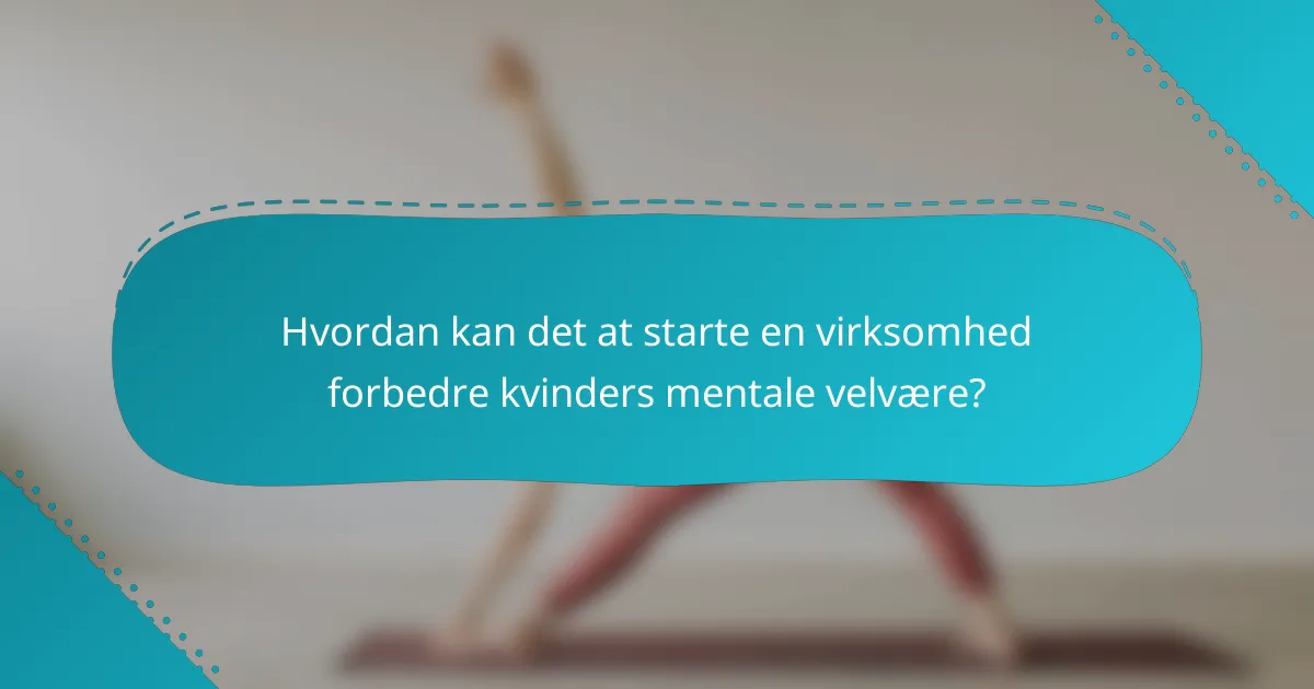 Hvordan kan det at starte en virksomhed forbedre kvinders mentale velvære?