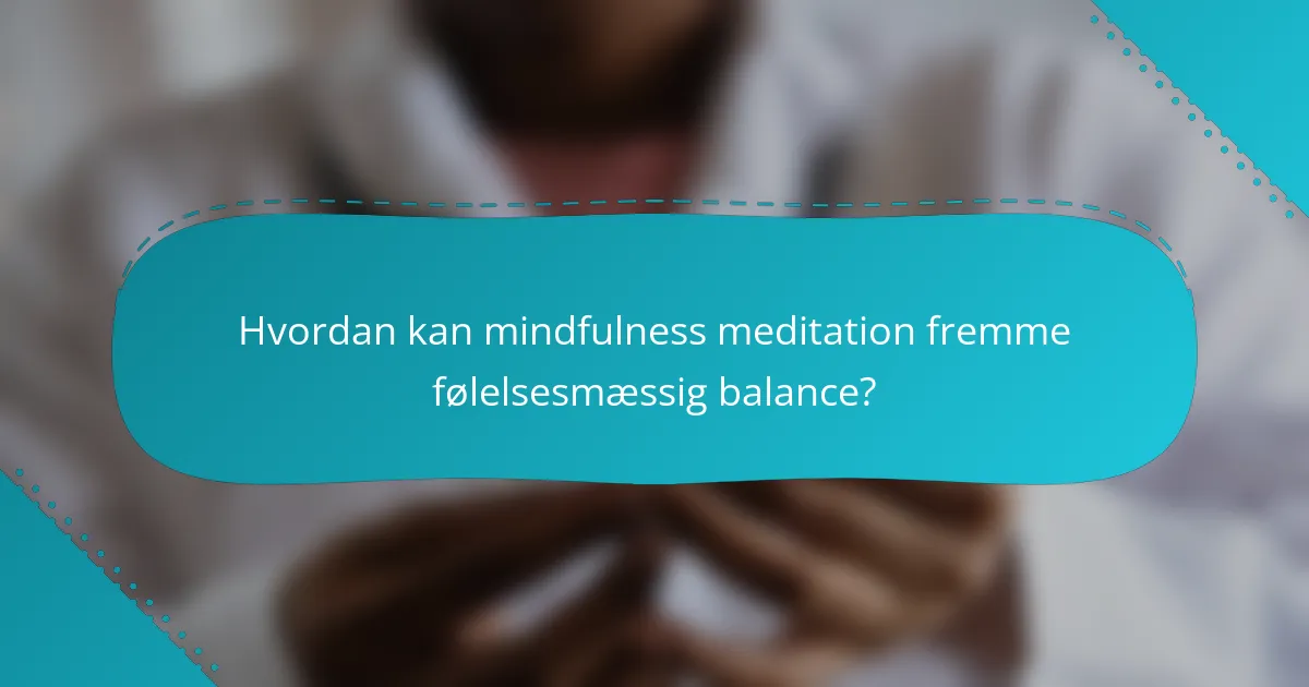 Hvordan kan mindfulness meditation fremme følelsesmæssig balance?