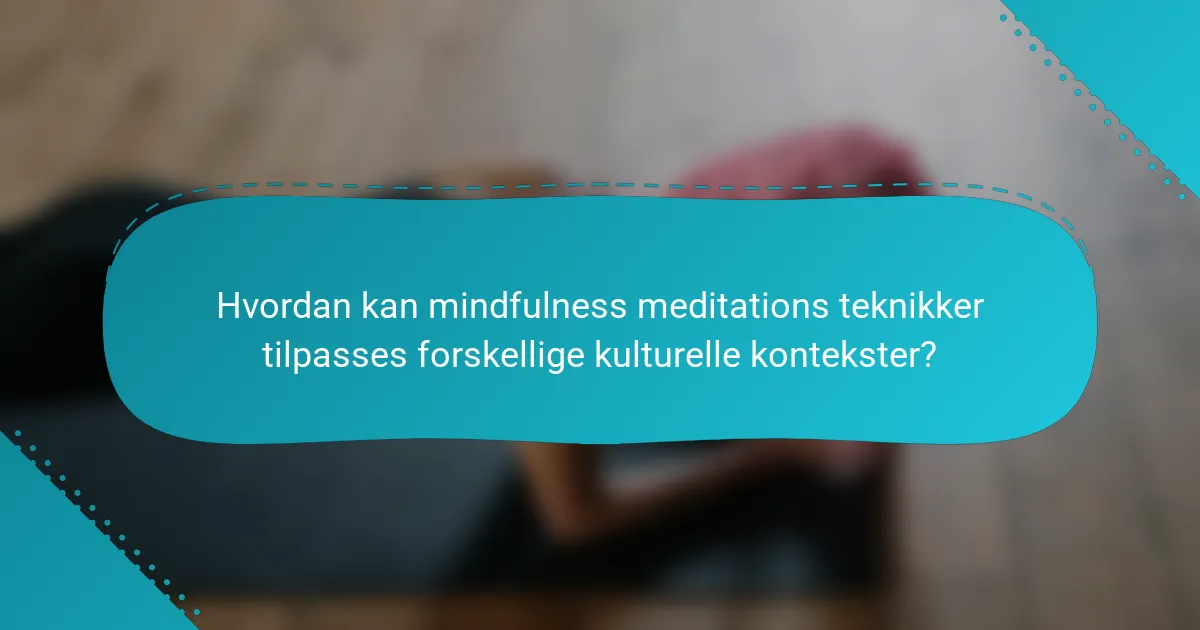 Hvordan kan mindfulness meditations teknikker tilpasses forskellige kulturelle kontekster?