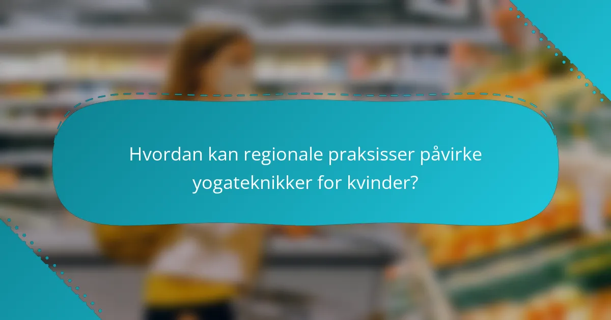 Hvordan kan regionale praksisser påvirke yogateknikker for kvinder?