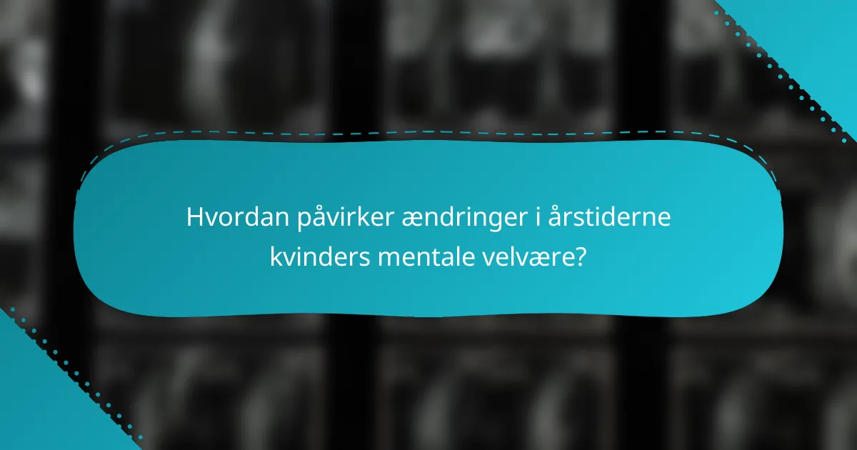 Hvordan påvirker ændringer i årstiderne kvinders mentale velvære?