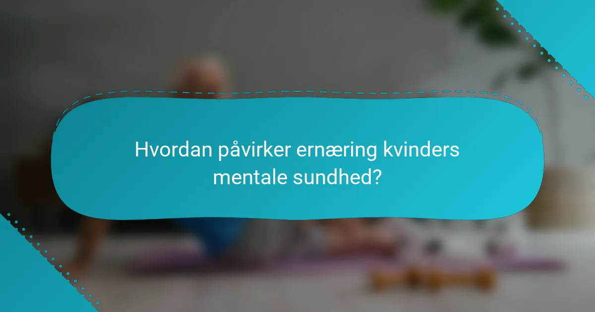 Hvordan påvirker ernæring kvinders mentale sundhed?
