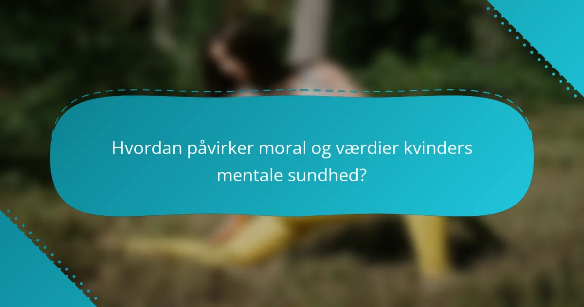 Hvordan påvirker moral og værdier kvinders mentale sundhed?