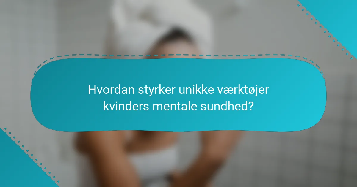 Hvordan styrker unikke værktøjer kvinders mentale sundhed?