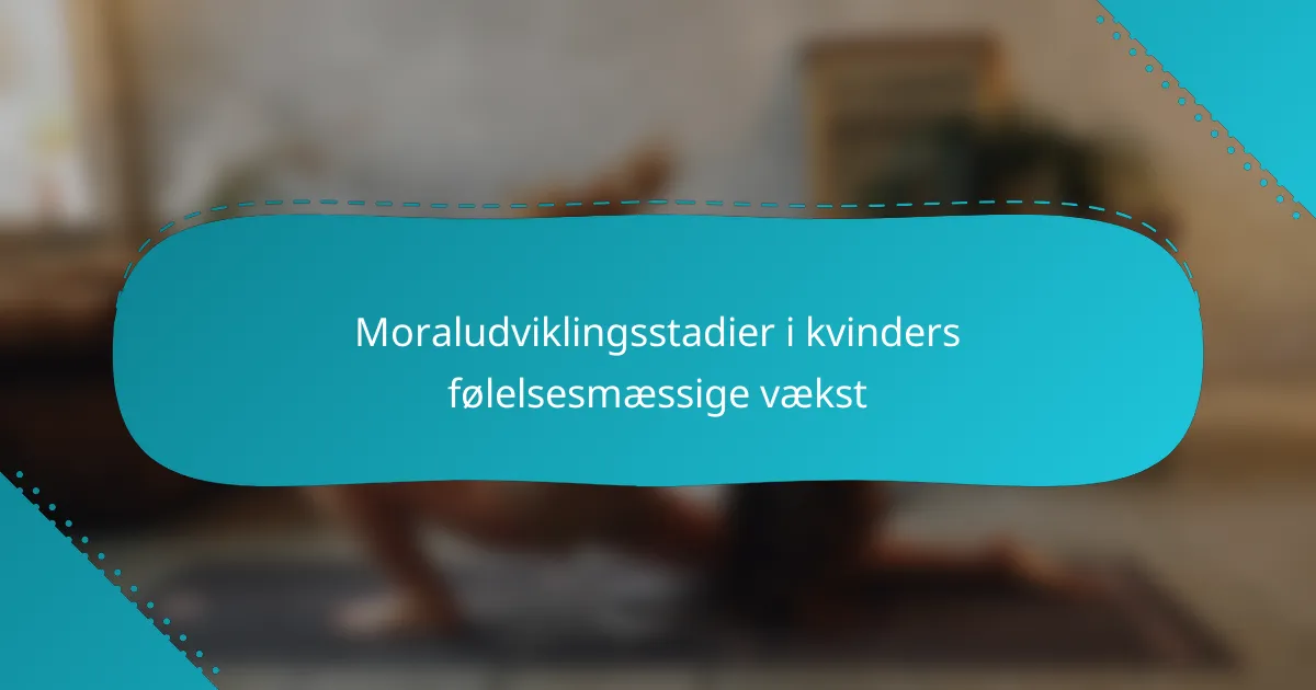 Moraludviklingsstadier i kvinders følelsesmæssige vækst